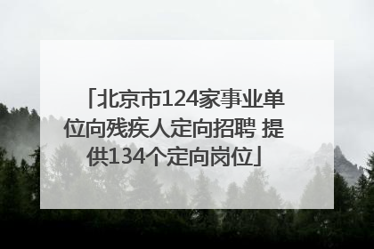 北京市124家事业单位向残疾人定向招聘 提供134个定向岗位
