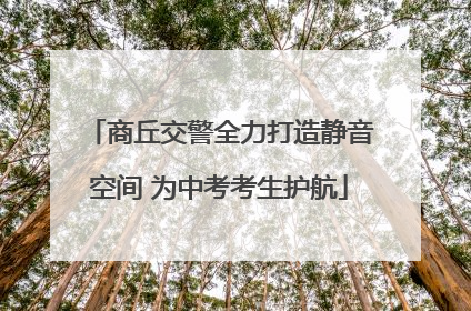 商丘交警全力打造静音空间 为中考考生护航