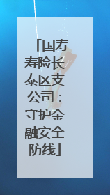 国寿寿险长泰区支公司：守护金融安全防线
