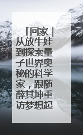 回家｜从放牛娃到探索量子世界奥秘的科学家，跟随薛其坤重访梦想起点