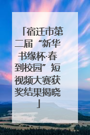 宿迁市第二届“新华书缘杯·春到校园”短视频大赛获奖结果揭晓