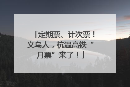 定期票、计次票！义乌人，杭温高铁“月票”来了！