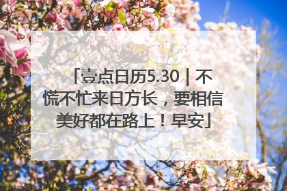壹点日历5.30｜不慌不忙来日方长，要相信美好都在路上！早安