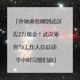 外地乘客刚到武汉丢2万现金！武汉乘客与工作人员联动 半小时完璧归赵