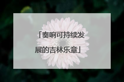 奏响可持续发展的吉林乐章