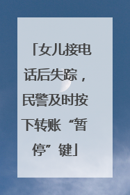 女儿接电话后失踪，民警及时按下转账“暂停”键