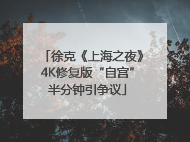 徐克《上海之夜》4K修复版“自宫”半分钟引争议