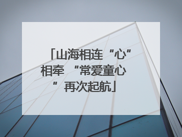 山海相连“心”相牵 “常爱童心”再次起航