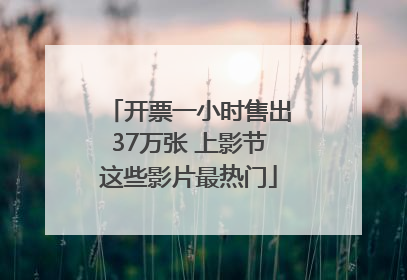 开票一小时售出37万张 上影节这些影片最热门