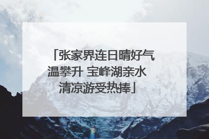 张家界连日晴好气温攀升 宝峰湖亲水清凉游受热捧