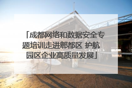 成都网络和数据安全专题培训走进郫都区 护航园区企业高质量发展