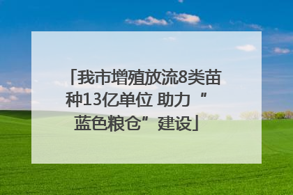 我市增殖放流8类苗种13亿单位 助力“蓝色粮仓”建设