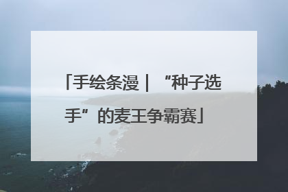 手绘条漫｜“种子选手”的麦王争霸赛