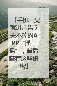 手机一晃就进广告？关不掉的APP“摇一摇”，背后藏着这些秘密