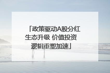 政策驱动A股分红生态升级 价值投资逻辑重塑加速
