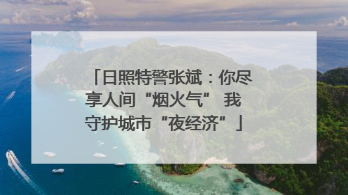 日照特警张斌：你尽享人间“烟火气” 我守护城市“夜经济”