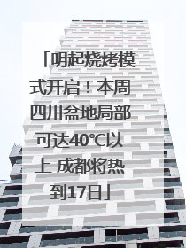 明起烧烤模式开启！本周四川盆地局部可达40℃以上 成都将热到17日