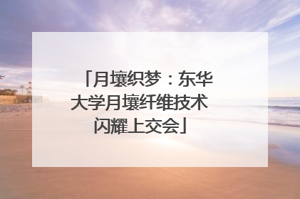 月壤织梦：东华大学月壤纤维技术闪耀上交会