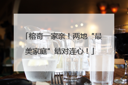榕奇一家亲！两地“最美家庭”结对连心！