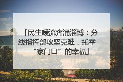 民生暖流奔涌淄博：分线指挥部攻坚克难，托举“家门口”的幸福