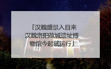 汉魏盛景入目来 汉魏洛阳故城遗址博物馆今起试运行