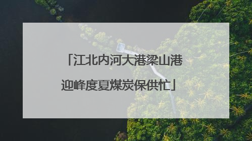 江北内河大港梁山港迎峰度夏煤炭保供忙