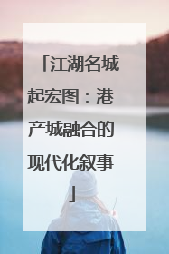 江湖名城起宏图：港产城融合的现代化叙事
