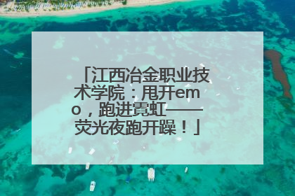 江西冶金职业技术学院：甩开emo，跑进霓虹——荧光夜跑开躁！