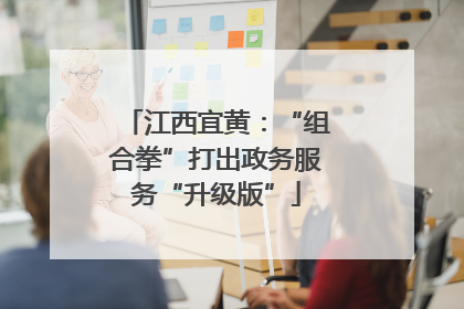 江西宜黄：“组合拳”打出政务服务“升级版”