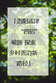 洛阳孟津：“四招”破题 探索乡村善治新路径