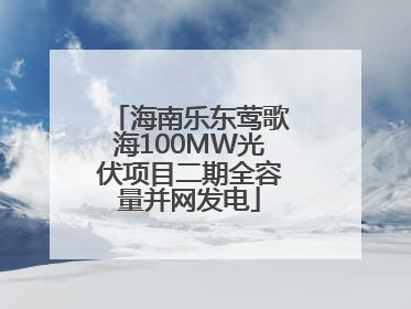 海南乐东莺歌海100MW光伏项目二期全容量并网发电