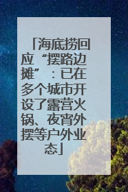 海底捞回应“摆路边摊”：已在多个城市开设了露营火锅、夜宵外摆等户外业态