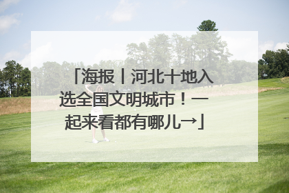海报丨河北十地入选全国文明城市！一起来看都有哪儿→