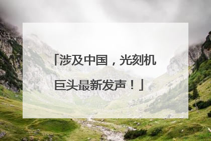 涉及中国，光刻机巨头最新发声！