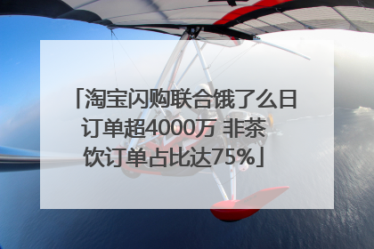 淘宝闪购联合饿了么日订单超4000万 非茶饮订单占比达75%