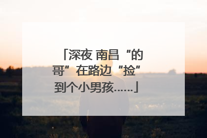 深夜 南昌“的哥”在路边“捡”到个小男孩……