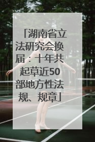 湖南省立法研究会换届：十年共起草近50部地方性法规、规章