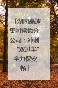 湖南高速集团常德分公司：冲刺“双过半” 全力保安畅
