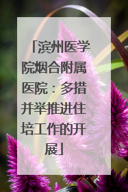 滨州医学院烟合附属医院：多措并举推进住培工作的开展