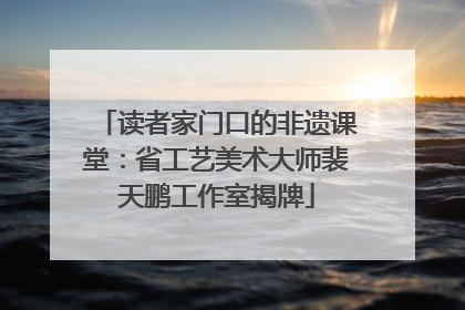 读者家门口的非遗课堂：省工艺美术大师裴天鹏工作室揭牌