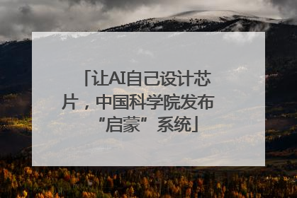 让AI自己设计芯片，中国科学院发布“启蒙”系统