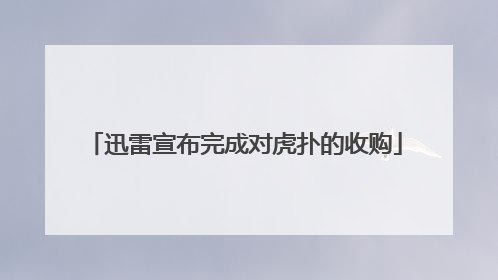 迅雷宣布完成对虎扑的收购
