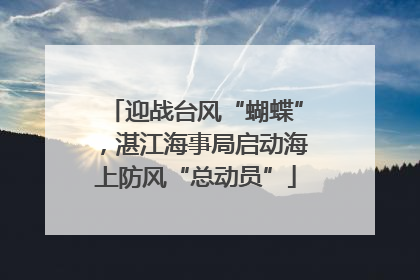 迎战台风“蝴蝶”，湛江海事局启动海上防风“总动员”