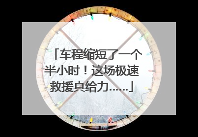 车程缩短了一个半小时！这场极速救援真给力……
