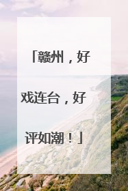 赣州，好戏连台，好评如潮！