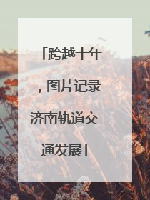 跨越十年，图片记录济南轨道交通发展