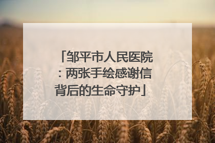 邹平市人民医院：两张手绘感谢信背后的生命守护