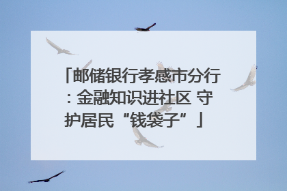 邮储银行孝感市分行：金融知识进社区 守护居民“钱袋子”