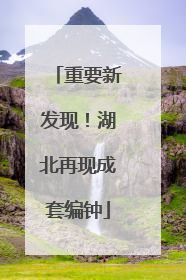 重要新发现！湖北再现成套编钟