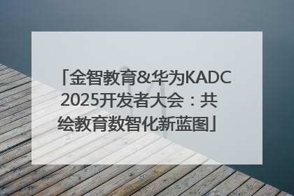 金智教育&华为KADC 2025开发者大会：共绘教育数智化新蓝图